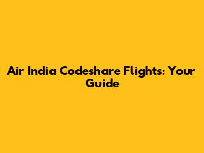 Air India Codeshare Flights: Your Guide