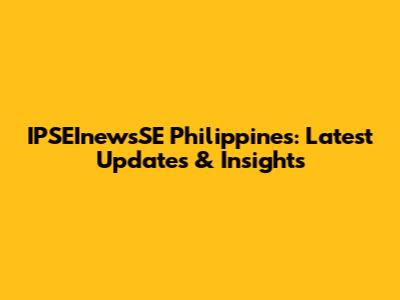 IPSEInewsSE Philippines: Latest Updates & Insights