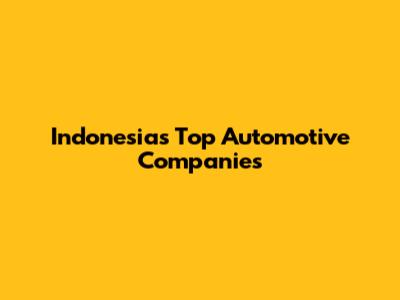 Indonesia's Top Automotive Companies
