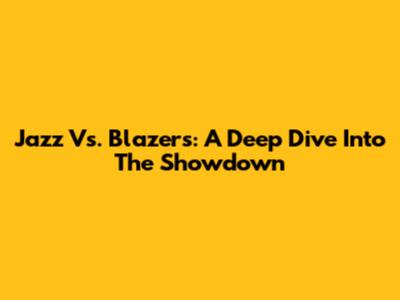 Jazz Vs. Blazers: A Deep Dive Into The Showdown