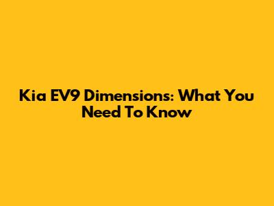 Kia EV9 Dimensions: What You Need To Know