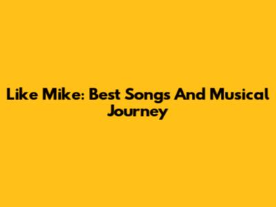 Like Mike: Best Songs And Musical Journey