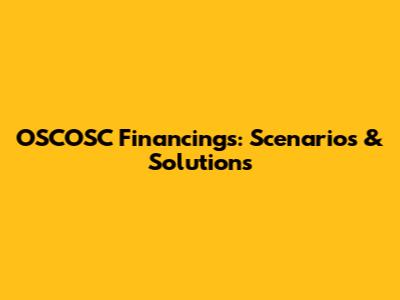 OSCOSC Financings: Scenarios & Solutions