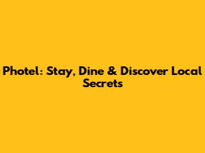 Photel: Stay, Dine & Discover Local Secrets