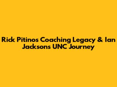 Rick Pitino's Coaching Legacy & Ian Jackson's UNC Journey