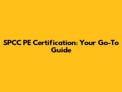 SPCC PE Certification: Your Go-To Guide