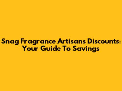 Snag Fragrance Artisans Discounts: Your Guide To Savings