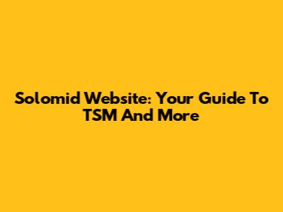 Solomid Website: Your Guide To TSM And More