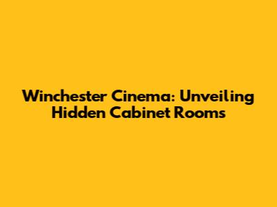 Winchester Cinema: Unveiling Hidden Cabinet Rooms